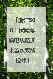 浙江500千伏跨海输电线路迎来首次双线检修