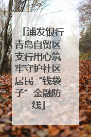 浦发银行青岛自贸区支行用心筑牢守护社区居民“钱袋子”金融防线