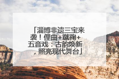 淄博非遗三宝来袭！俚曲+蹴鞠+五音戏：古韵焕新，照亮现代舞台