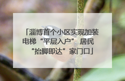 淄博首个小区实现加装电梯“平层入户” 居民“抬脚即达”家门口