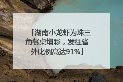 湖南小龙虾为珠三角餐桌增彩，发往省外比例高达91%