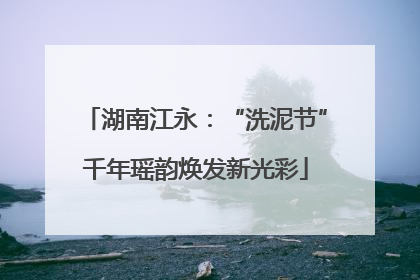 湖南江永：“洗泥节”千年瑶韵焕发新光彩