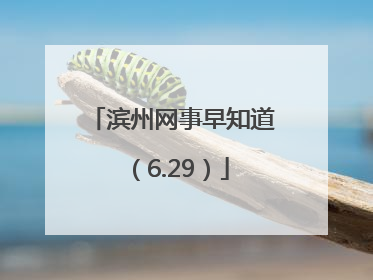滨州网事早知道（6.29）