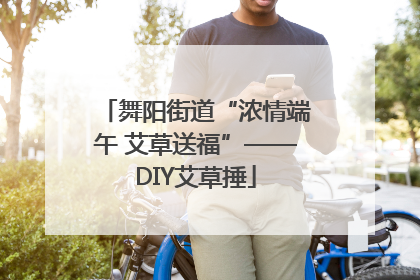 舞阳街道“浓情端午 艾草送福”——DIY艾草捶