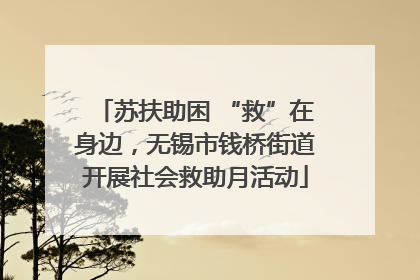 苏扶助困 “救”在身边，无锡市钱桥街道开展社会救助月活动