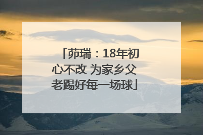 茆瑞：18年初心不改 为家乡父老踢好每一场球