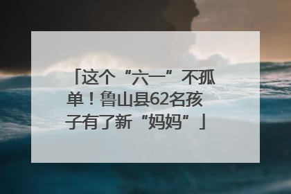 这个“六一”不孤单！鲁山县62名孩子有了新“妈妈”