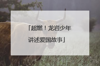 超燃！龙岩少年讲述爱国故事