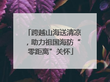 跨越山海送清凉，助力祖国海防“零距离”关怀