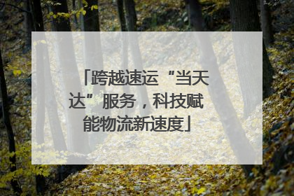 跨越速运“当天达”服务，科技赋能物流新速度