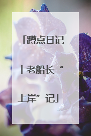 蹲点日记丨老船长“上岸”记