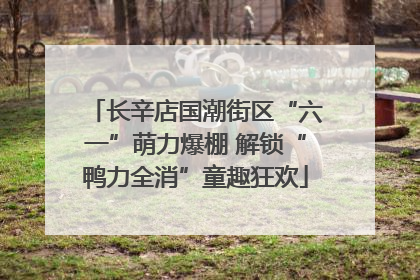 长辛店国潮街区“六一”萌力爆棚 解锁“鸭力全消”童趣狂欢