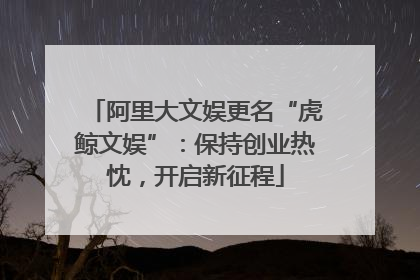 阿里大文娱更名“虎鲸文娱”：保持创业热忱，开启新征程