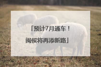 预计7月通车！闽侯将再添新路