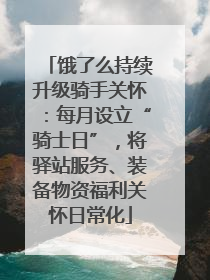 饿了么持续升级骑手关怀：每月设立“骑士日”，将驿站服务、装备物资福利关怀日常化