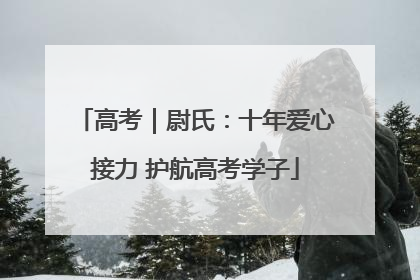 高考｜尉氏：十年爱心接力 护航高考学子