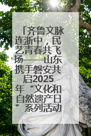 齐鲁文脉连浙中，民艺青春共飞扬——山东携手磐安共启2025年“文化和自然遗产日”系列活动