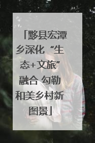 黟县宏潭乡深化“生态+文旅”融合 勾勒和美乡村新图景