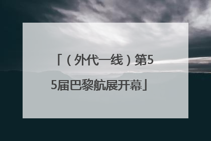 （外代一线）第55届巴黎航展开幕