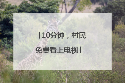 10分钟，村民免费看上电视