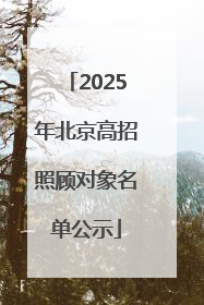 2025年北京高招照顾对象名单公示