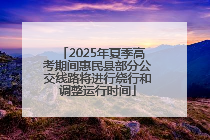 2025年夏季高考期间惠民县部分公交线路将进行绕行和调整运行时间