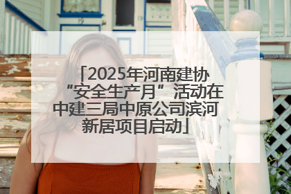 2025年河南建协“安全生产月”活动在中建三局中原公司滨河新居项目启动