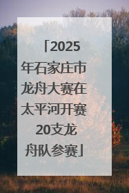 2025年石家庄市龙舟大赛在太平河开赛 20支龙舟队参赛