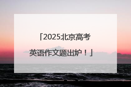 2025北京高考英语作文题出炉！