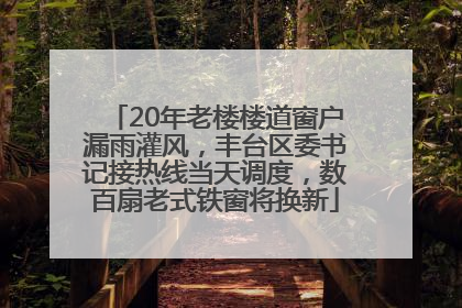 20年老楼楼道窗户漏雨灌风，丰台区委书记接热线当天调度，数百扇老式铁窗将换新