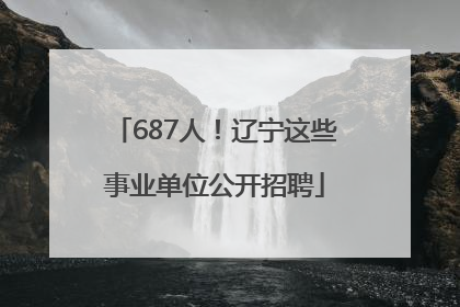 687人！辽宁这些事业单位公开招聘