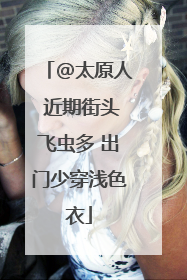 @太原人 近期街头飞虫多 出门少穿浅色衣