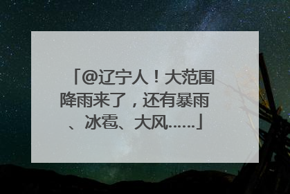 @辽宁人！大范围降雨来了，还有暴雨、冰雹、大风……