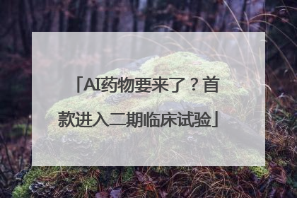 AI药物要来了？首款进入二期临床试验