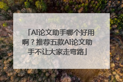 AI论文助手哪个好用啊？推荐五款AI论文助手不让大家走弯路
