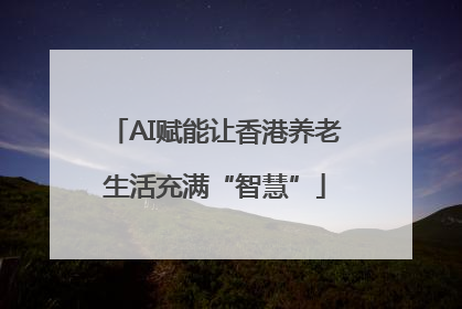 AI赋能让香港养老生活充满“智慧”