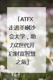 ATFX走进圣喇沙会大学，助力Z世代开启财富智慧之旅