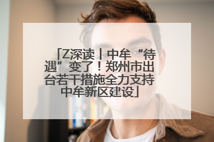 Z深读丨中牟“待遇”变了！郑州市出台若干措施全力支持中牟新区建设